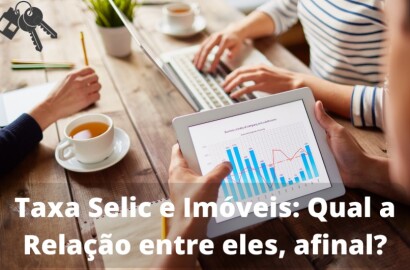 Taxa Selic e Imóveis: Qual a Relação entre eles, afinal?